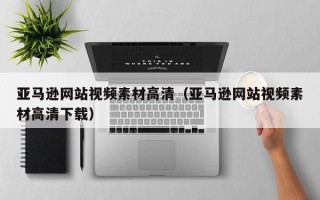 禹城亚马逊网站视频素材高清（亚马逊网站视频素材高清下载）