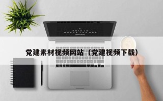 禹城党建素材视频网站（党建视频下载）
