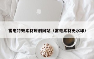 禹城雷电特效素材原创网站（雷电素材无水印）