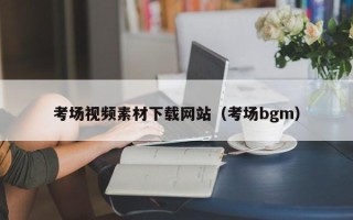 禹城考场视频素材下载网站（考场bgm）