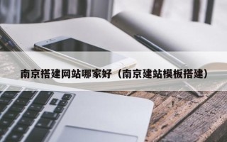 禹城南京搭建网站哪家好（南京建站模板搭建）