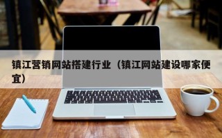 禹城镇江营销网站搭建行业（镇江网站建设哪家便宜）