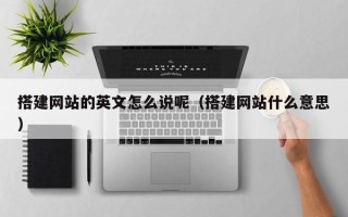 禹城搭建网站的英文怎么说呢（搭建网站什么意思）