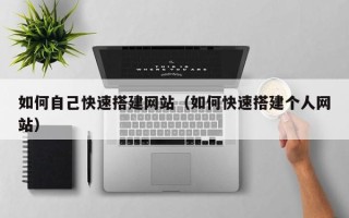 禹城如何自己快速搭建网站（如何快速搭建个人网站）